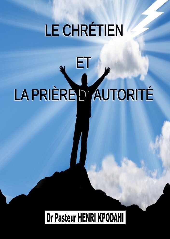 L'AUTORITÉ DU CHRETIEN, extrait de mon livre Le Chrétien et la Prière  d'Autorité, Auteur : Dr Pasteur Henri Kpodahi - MINISTÈRE INTERNATIONAL DE  DÉLIVRANCE GUERISONS ET MIRACLES (MIDEGUEM)