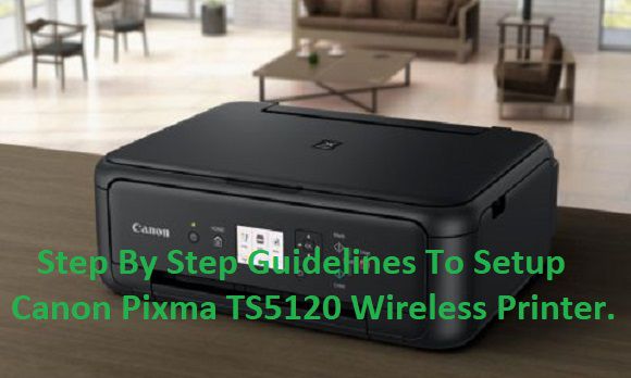 Step By Step Guidelines To Setup Canon Pixma TS5120 Wireless Printer.