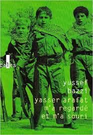 Yasser Arafat m'a regardé et m'a souri - Yussef Bazzi - Traduction et postface de Mathias Enard