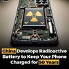 China develops radioactive battery to keep your phone charged for 50 years