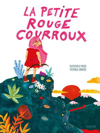 La petite rouge courroux / Raphaël Frier, ill. Victoria Dorche - Sarbacane, 2021