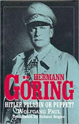 Hermann Goring Hitler's Paladin or Puppet ? Wolfgang Paul