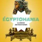 Égyptomania. La collection Jean-Marcel Humbert