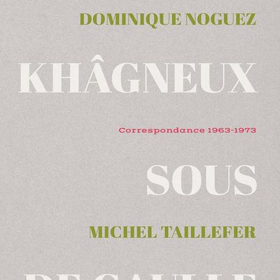 Deux Khâgneux sous de Gaulle, correspondance Dominique Noguez, Michel Taillefer