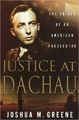 Justice at Dachau: The Trials of an American Prosecutor by Joshua Greene