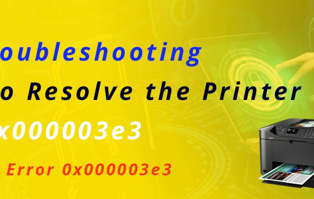 Easy Troubleshooting Steps To Resolve the Printer Error 0x000003e3