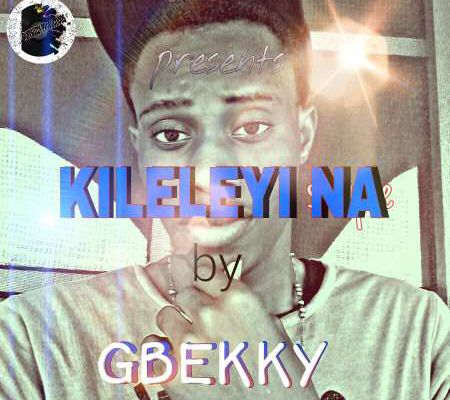 Music:- Download Gbekky - Kileleyino