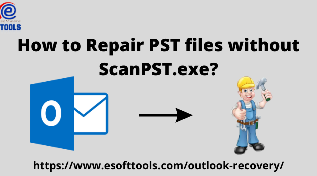 How to Repair PST files without ScanPST.exe?