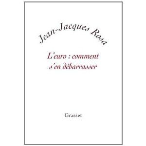 Jean-Jacques Rosa. L'euro : comment s'en débarrasser