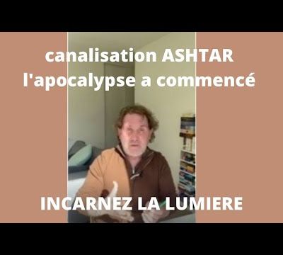 CANALISATION ASHTAR - L'APOCALYPSE A COMMENCE (canalisé par Eric Gestin) - 13/03/2022.