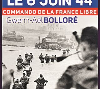 J'ai débarqué le 6 juin 44 ; Commando de la France Libre - Gwenn-Aël Bolloré - 