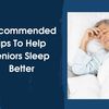Recommended Tips To Help Seniors Sleep Better