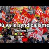 Stéphane SIROT : Où va le syndicalisme ? ... notamment après le combat contre la réforme des retraites et les congrés syndicaux 