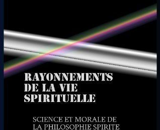 RAYONNEMENTS DE LA VIE SPIRITUELLE - LES FLUIDES - SCIENCE ET MORALE DE LA PHILOSOPHIE SPIRITE COMMUNICATIONS DES ESPRITS OBTENUES PAR Mme. W. KRELL