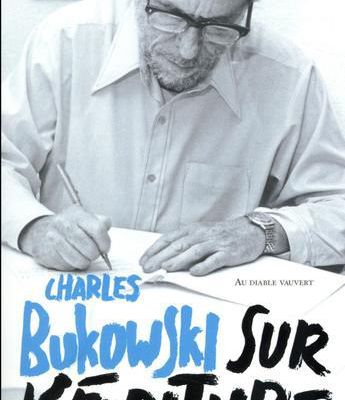 Sur l'écriture : Charles Bukowski, cette bombe de la littérature