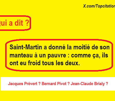 Qui a dit : "Saint-Martin a donné la moitié de son manteau à un pauvre : comme ça, ils  ont eu froid tous les deux." ?