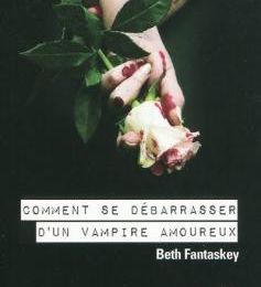 Comment se débarrasser d'un vampire amoureux? (Beth Fantaskey)