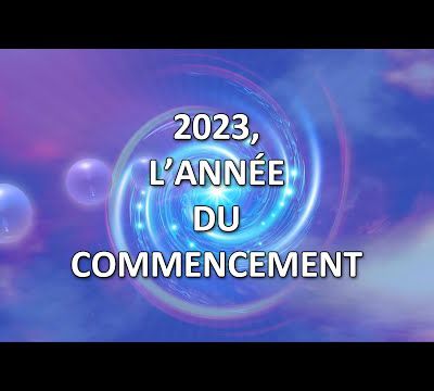 2023, l'année du commencement (canalisé par Monique Mathieu) - 17/12/2022.