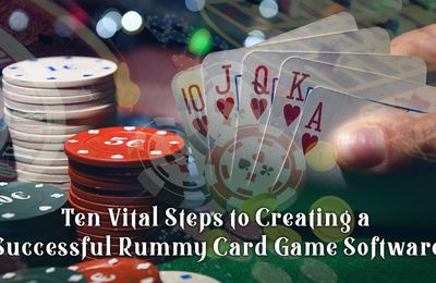 Ten Vital Steps to Creating a Successful Rummy Card Game Software