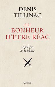 Denis Tillinac - Du Bonheur d’être réac