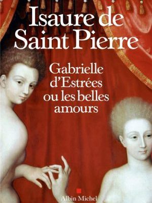 Le livre du jour : GABRIELLE D' ESTREES OU LES BELLES AMOURS