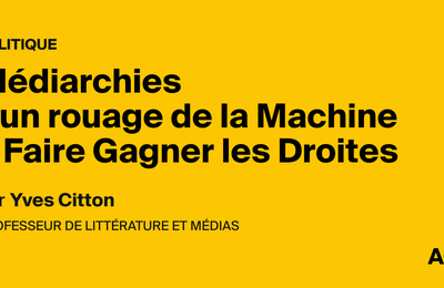Médiarchies - un rouage de la Machine à Faire Gagner les Droites, par Yves Citton - AOC media