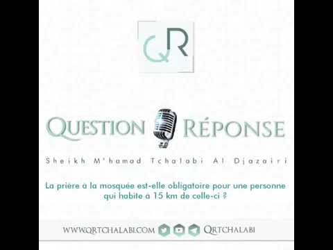 La prière à la mosquée est-elle obligatoire pour une personne qui est à 15 km de celle-ci?