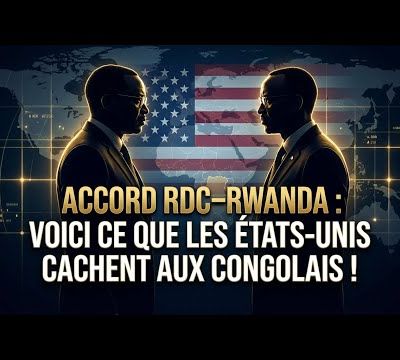 ACCORD RDC–RWANDA: "VOICI CE QUE LES ÉTATS-UNIS CACHENT AUX CONGOLAIS !"