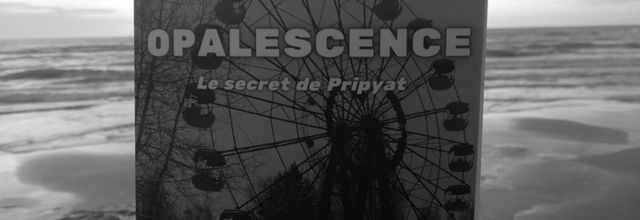 OPALESCENCE : Le secret de Pripyat de Amaury DREHER