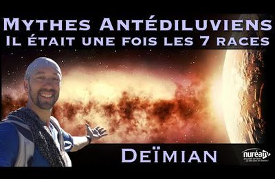 " Mythes Antédiluviens : Il était une fois les 7 races " avec Deïmian 