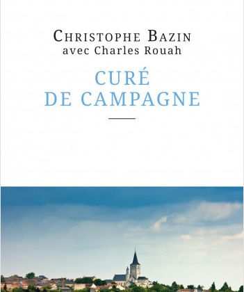 Livre Curé de campagne : Le quotidien d’un prêtre aujourd’hui, par le Père Christophe Bazin.