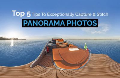 Top 5 Tips To Exceptionally Capture & Stitch Panorama Photos