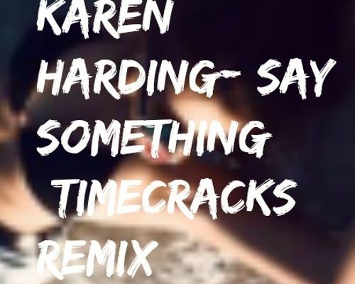 Karen Harding-Say Something [TimeCracks Remix]