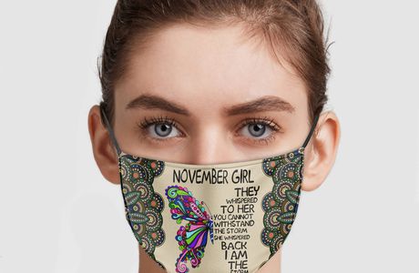 Butterfly November Girl They Whispered To Her You Cannot Withstand The Storm Face Mask