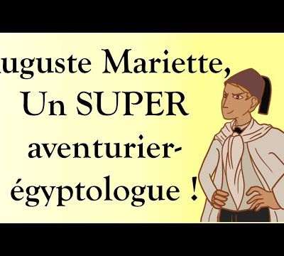 Auguste Mariette, un super aventurier-égyptologue !