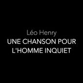 Léo Henry - Une chanson pour l'homme inquiet (texte intégral)