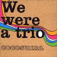 Cocosuma, We were a trio, 2005