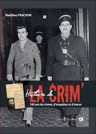 Histoire de la Crim'. 100 ans de crimes, d'enquêtes et d'aveux