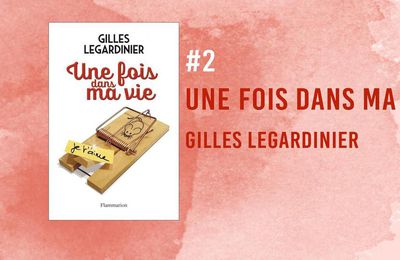 LECTURE / Une fois dans ma vie - Gilles LEGARDINIER 