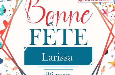 26 mars, bonne fête Larissa