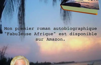 Pour vous remercier de votre fidélité très appréciée je vous offre le premier chapitre de Fabuleuse Afrique,mon premier roman biographique paru sur Amazon.fr (kindle) .Très bonne lecture et super évasion !