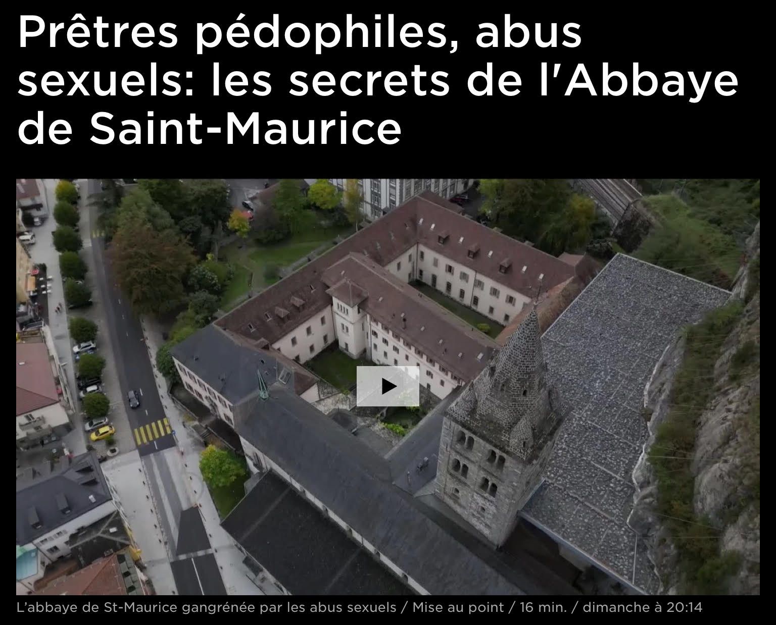Une enquête de l'émission Mise au point révèle de nombreux cas d'abus sexuels au sein de l'Abbaye de Saint-Maurice, une des plus prestigieuses institutions du monde catholique. Au total, 9 prêtres sont impliqués dans des affaires. Parmi eux, le responsable par intérim de l'institution, le prieur Roland Jaquenoud. Il avait pris son poste après le retrait de l'abbé Jean Scarcella, accusé lui aussi d'abus sexuels.