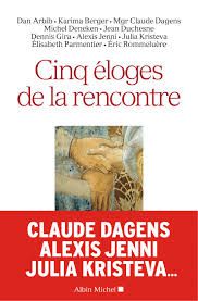 CINQ ÉLOGES DE LA RENCONTRE : Mgr Dagens, &quot;veilleur de l'expérience intérieure&quot; et Julia Kristeva, &quot;une femme qui croit que l'intelligence et l'amour font renaître&quot;