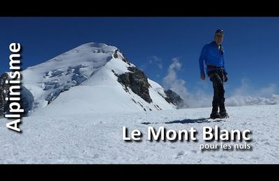 Vidéo Alpinisme - Mont Blanc 4810 m - Conseils Techniques - Le Mont Blanc pour les nuls