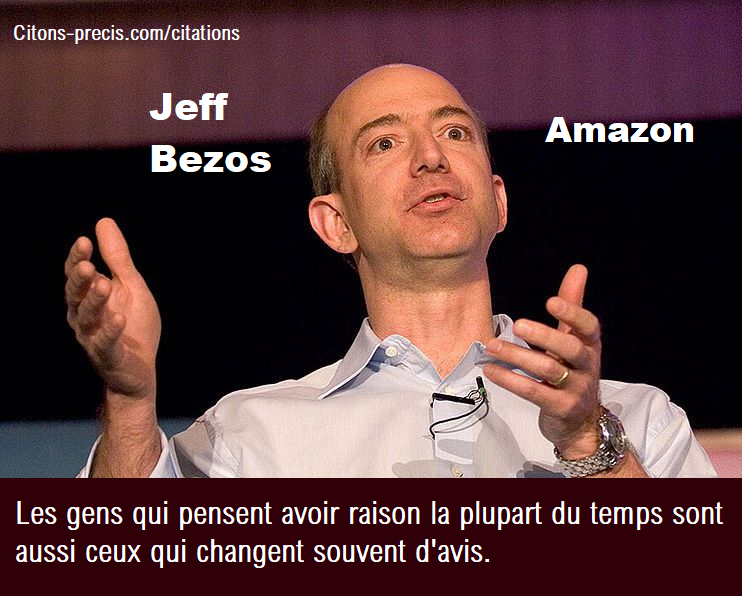 Citation Du Jour Les Gens Qui Pensent Avoir Raison Selon Jeff Bezos Amazon Citons Precis Com Citations
