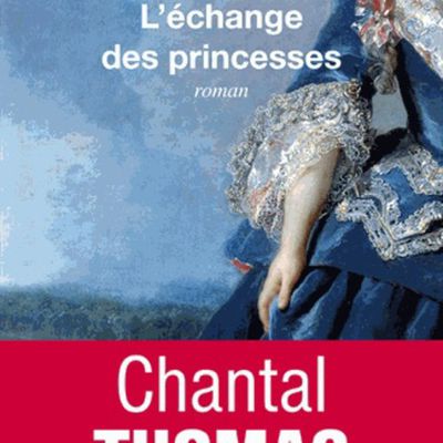 L’échange des princesses (Chantal Thomas)