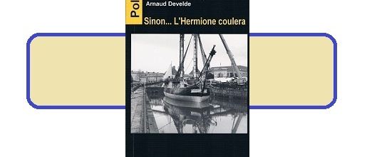 Marie-Claude Aristégui – Arnaud Develde : Sinon l'Hermione coulera (Editions du Caïman, 2014)