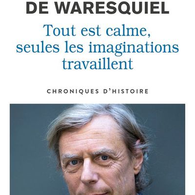 Bibliothèque historique : "Tout est calme, seules les imaginations travaillent" d'Emmanuel de Waresquiel