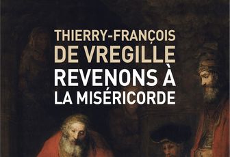 REVENONS À LA MISÉRICORDE : LE NOUVEAU LIVRE DU PÈRE THIERRY-FRANÇOIS DE VREGILLE