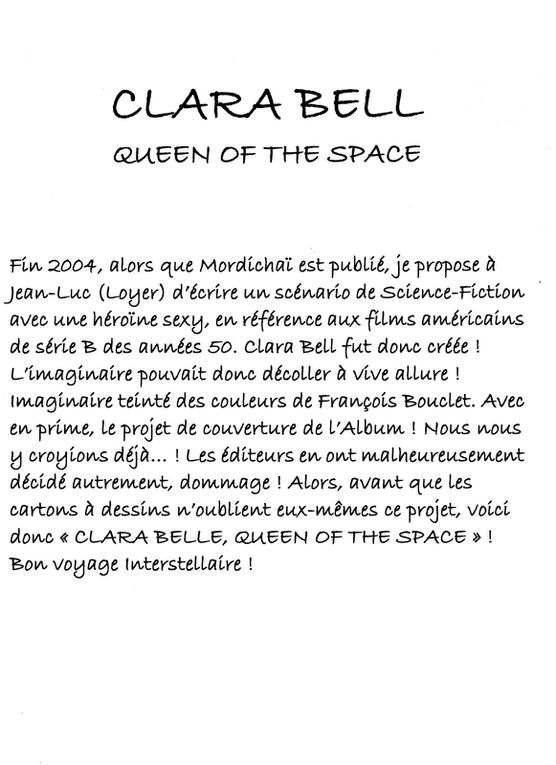 Fin 2004, alors que Mordichaï est publié, je propose à Jean-Luc (Loyer) d’écrire un scénario de Science-Fiction avec une héroïne sexy, en référence aux films américains de série B des années 50. Clara Bell fut donc créée !...